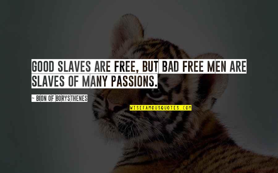 Temel Reis Quotes By Bion Of Borysthenes: Good slaves are free, but bad free men Temel Reis Quotes By Bion Of Borysthenes: Good slaves are free, but bad free men
