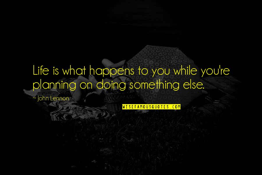 Temeles Quotes By John Lennon: Life is what happens to you while you're