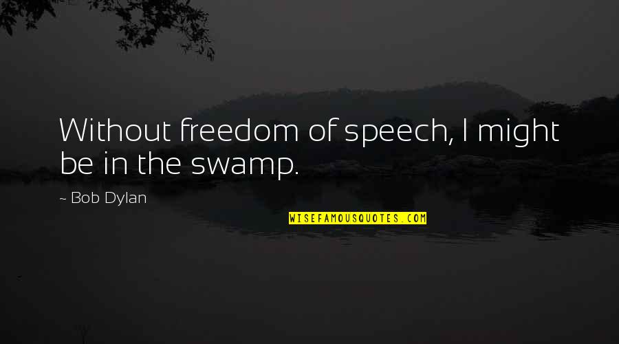 Temelin Quotes By Bob Dylan: Without freedom of speech, I might be in