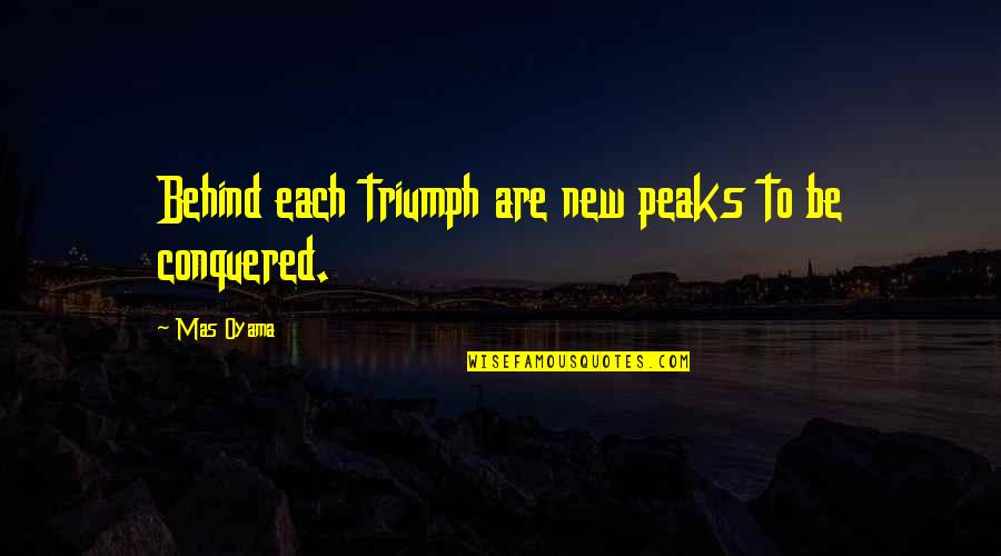 Temelin Quotes By Mas Oyama: Behind each triumph are new peaks to be