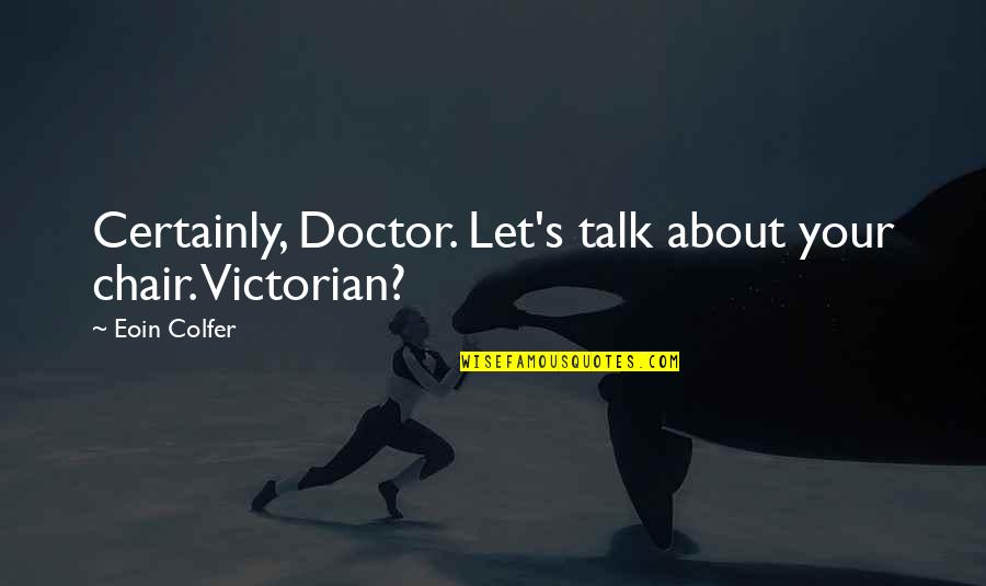 Temelji Islamskog Quotes By Eoin Colfer: Certainly, Doctor. Let's talk about your chair. Victorian?