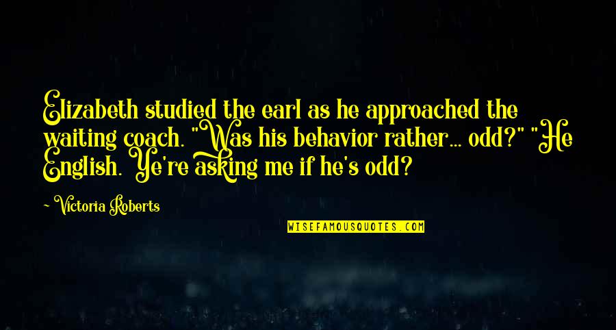 Temelji Islamskog Quotes By Victoria Roberts: Elizabeth studied the earl as he approached the Temelji Islamskog Quotes By Victoria Roberts: Elizabeth studied the earl as he approached the