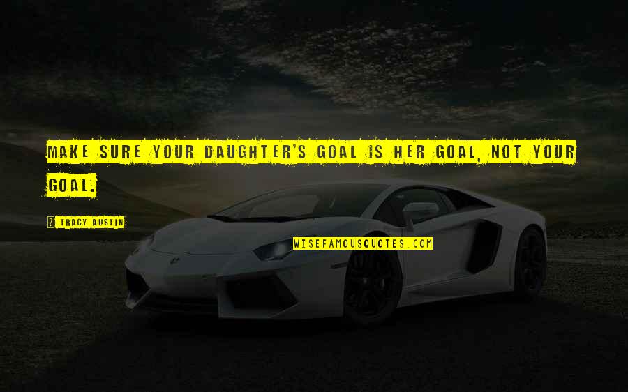 Temelji Za Quotes By Tracy Austin: Make sure your daughter's goal is her goal,