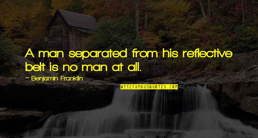 Temeljnog Quotes By Benjamin Franklin: A man separated from his reflective belt is Temeljnog Quotes By Benjamin Franklin: A man separated from his reflective belt is