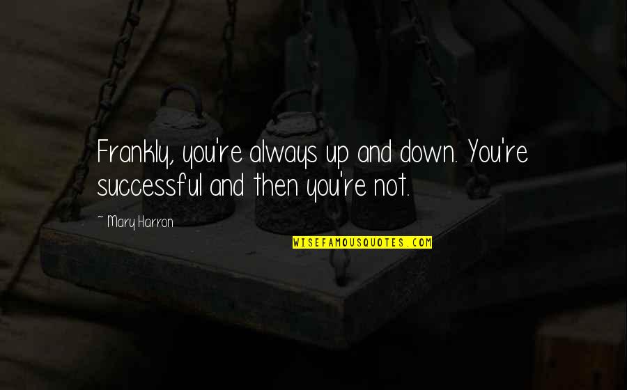 Temeljnog Quotes By Mary Harron: Frankly, you're always up and down. You're successful