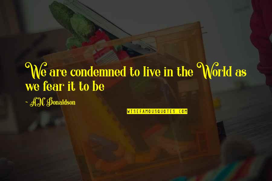 Tememe Quotes By A.N. Donaldson: We are condemned to live in the World Tememe Quotes By A.N. Donaldson: We are condemned to live in the World
