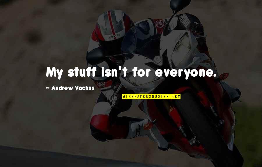 Tememele Quotes By Andrew Vachss: My stuff isn't for everyone. Tememele Quotes By Andrew Vachss: My stuff isn't for everyone.