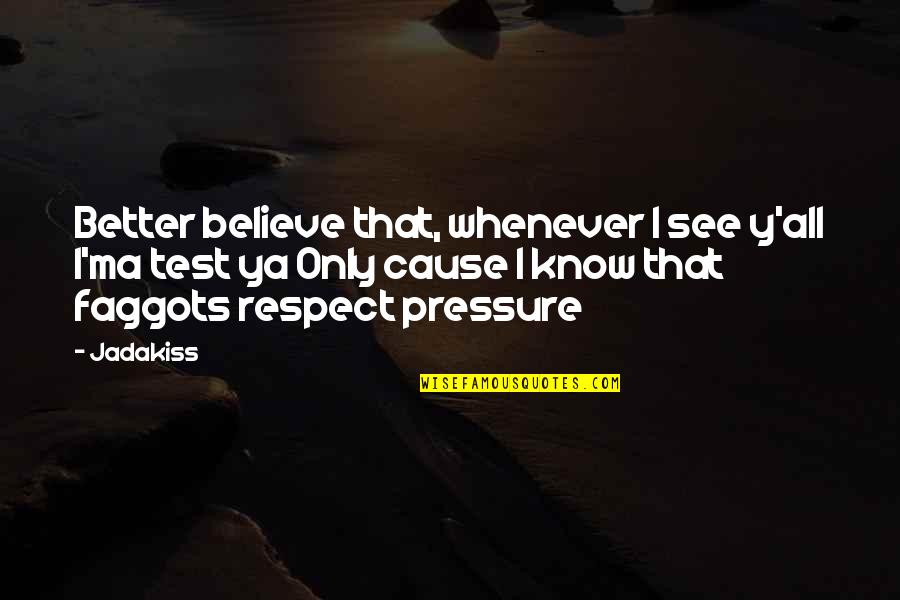 Tememele Quotes By Jadakiss: Better believe that, whenever I see y'all I'ma Tememele Quotes By Jadakiss: Better believe that, whenever I see y'all I'ma