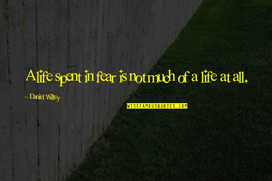 Tementos Quotes By Daniel Willey: A life spent in fear is not much Tementos Quotes By Daniel Willey: A life spent in fear is not much