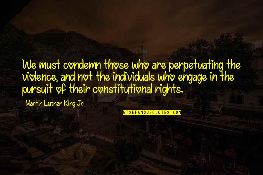 Temeraire Movie Quotes By Martin Luther King Jr.: We must condemn those who are perpetuating the Temeraire Movie Quotes By Martin Luther King Jr.: We must condemn those who are perpetuating the