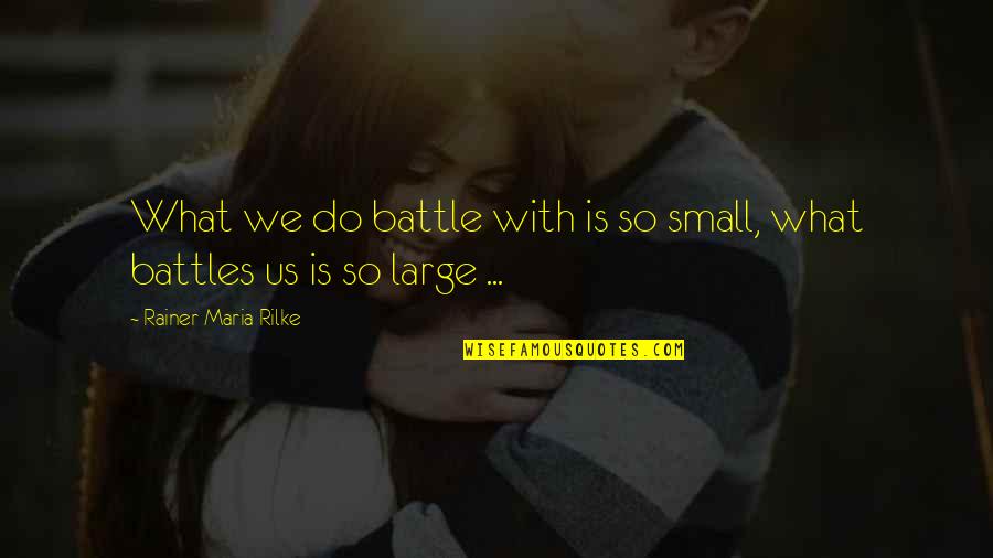 Temeraria Quotes By Rainer Maria Rilke: What we do battle with is so small, Temeraria Quotes By Rainer Maria Rilke: What we do battle with is so small,