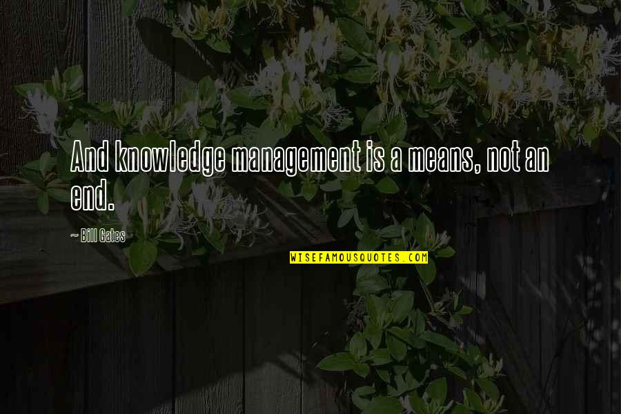 Temerarios Quotes By Bill Gates: And knowledge management is a means, not an Temerarios Quotes By Bill Gates: And knowledge management is a means, not an