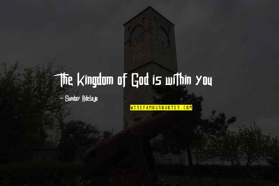 Temerarios Quotes By Sunday Adelaja: The kingdom of God is within you Temerarios Quotes By Sunday Adelaja: The kingdom of God is within you