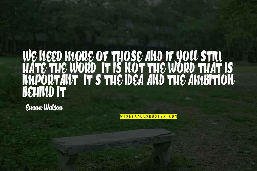 Temere Quotes By Emma Watson: WE NEED MORE OF THOSE AND IF YOU