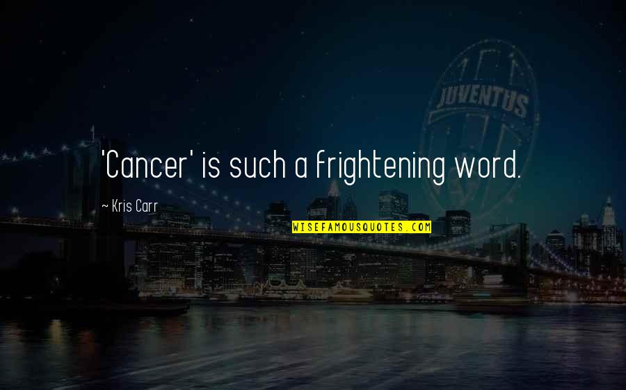 Temere Quotes By Kris Carr: 'Cancer' is such a frightening word.