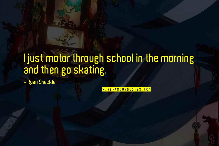 Temeridad En Quotes By Ryan Sheckler: I just motor through school in the morning Temeridad En Quotes By Ryan Sheckler: I just motor through school in the morning
