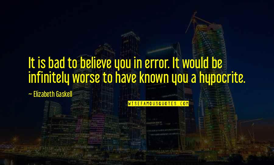Temerin Idojaras Quotes By Elizabeth Gaskell: It is bad to believe you in error.