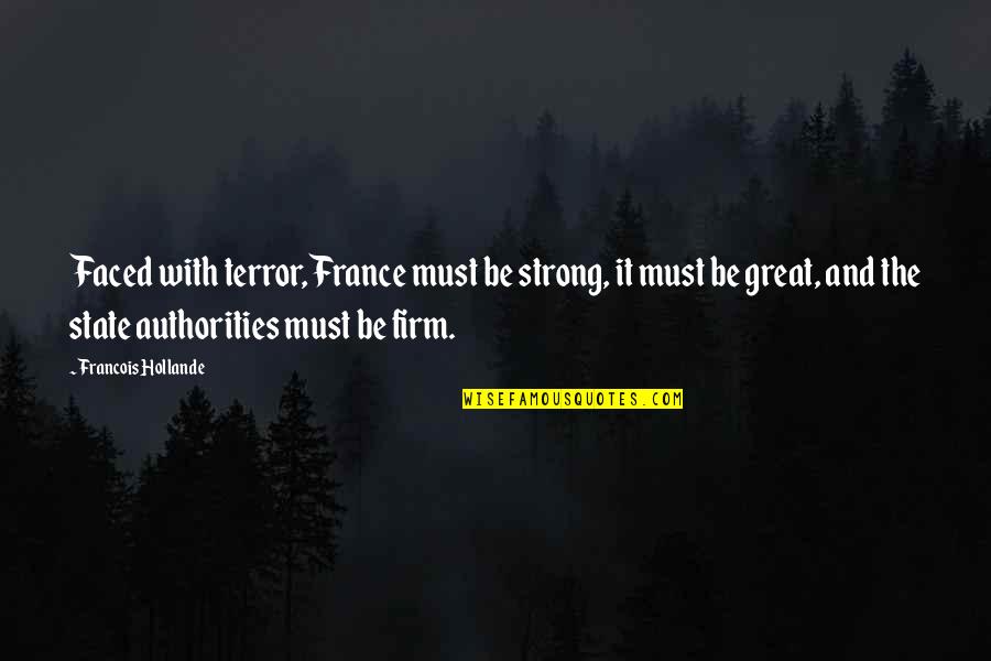Temeroso De Dios Quotes By Francois Hollande: Faced with terror, France must be strong, it Temeroso De Dios Quotes By Francois Hollande: Faced with terror, France must be strong, it