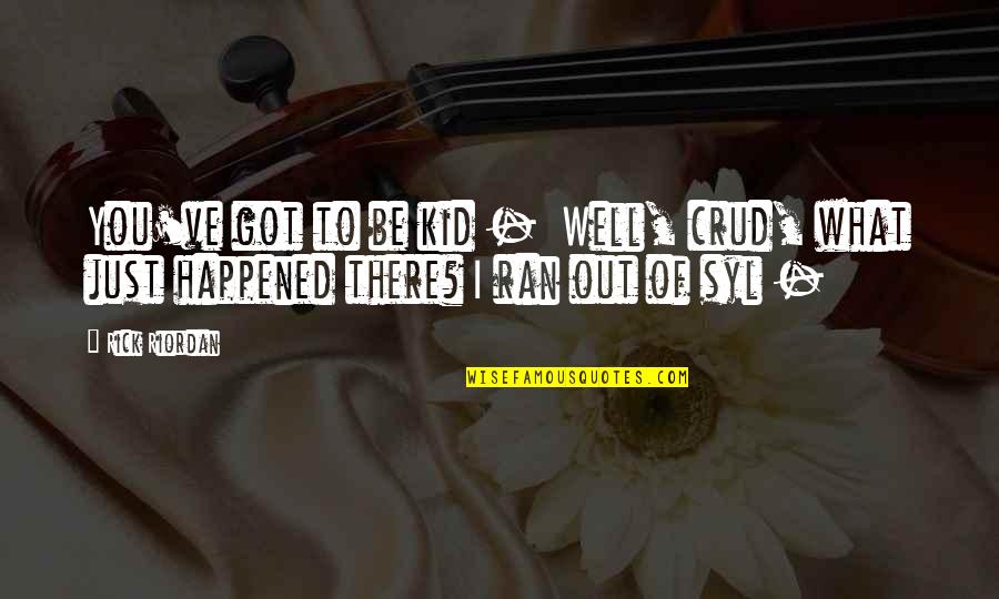 Temesgen Gebre Quotes By Rick Riordan: You've got to be kid - Well, crud,