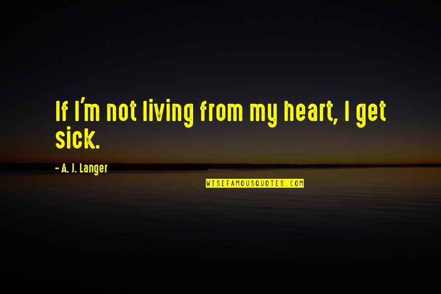 Temesv Ri Andrea Quotes By A. J. Langer: If I'm not living from my heart, I Temesv Ri Andrea Quotes By A. J. Langer: If I'm not living from my heart, I