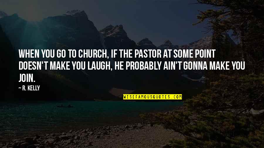Temesv Ri Andrea Quotes By R. Kelly: When you go to church, if the pastor Temesv Ri Andrea Quotes By R. Kelly: When you go to church, if the pastor