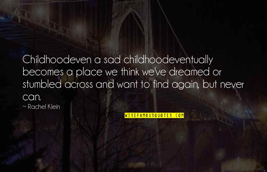 Temesv Ri Andrea Quotes By Rachel Klein: Childhoodeven a sad childhoodeventually becomes a place we