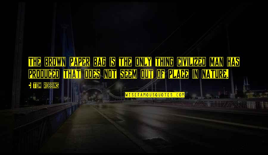 Temesv Ri Egyh Zmegye Quotes By Tom Robbins: The brown paper bag is the only thing Temesv Ri Egyh Zmegye Quotes By Tom Robbins: The brown paper bag is the only thing