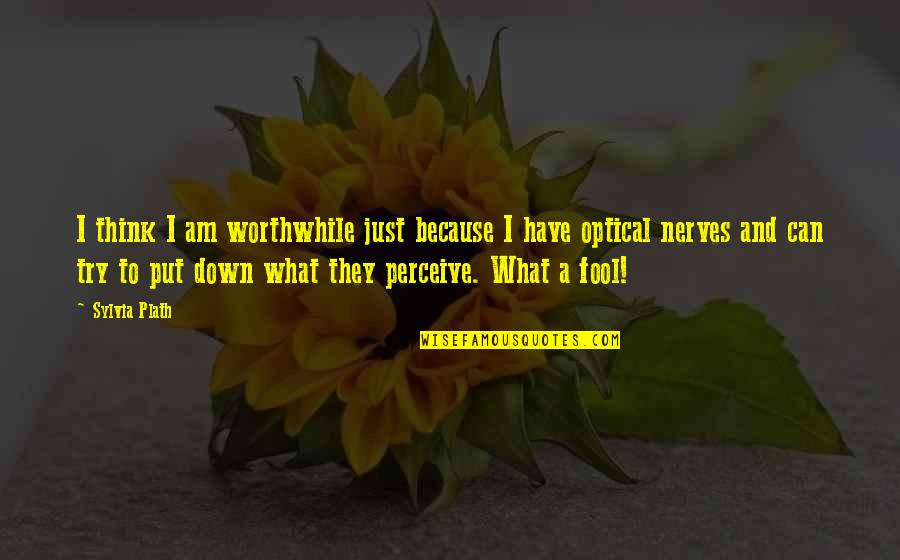 Temi Otedola Quotes By Sylvia Plath: I think I am worthwhile just because I