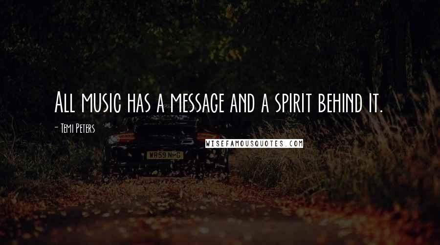 Temi Peters quotes: All music has a message and a spirit behind it.