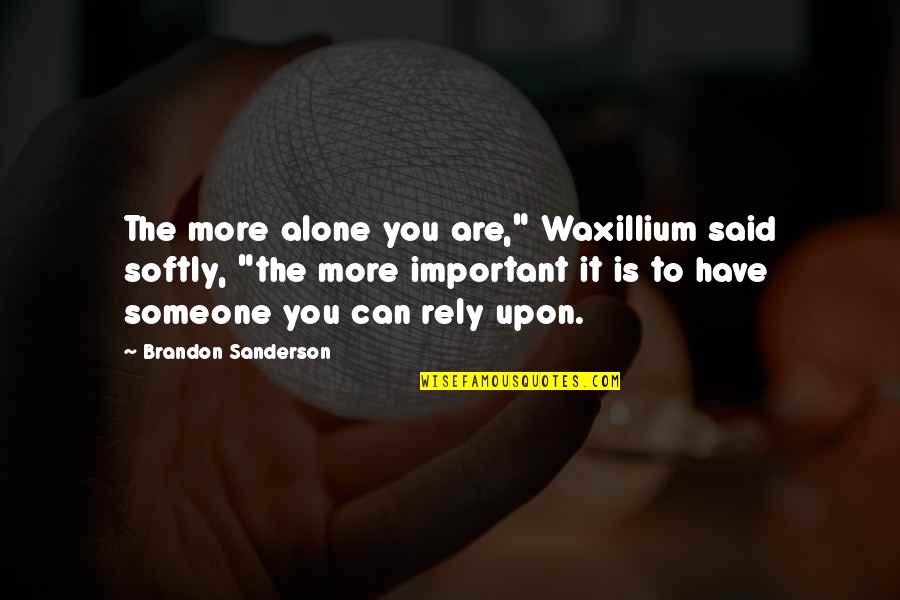 Temia Sibley Quotes By Brandon Sanderson: The more alone you are," Waxillium said softly, Temia Sibley Quotes By Brandon Sanderson: The more alone you are," Waxillium said softly,