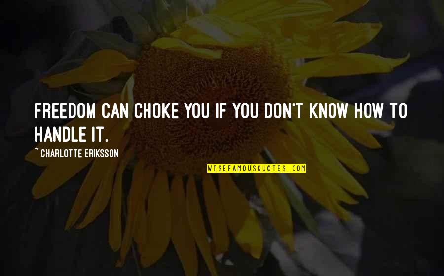Temia Sibley Quotes By Charlotte Eriksson: Freedom can choke you if you don't know Temia Sibley Quotes By Charlotte Eriksson: Freedom can choke you if you don't know