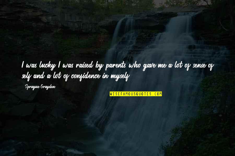Temia Sibley Quotes By Sprague Grayden: I was lucky I was raised by parents Temia Sibley Quotes By Sprague Grayden: I was lucky I was raised by parents