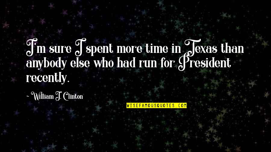 Temiblesdelnorte Quotes By William J. Clinton: I'm sure I spent more time in Texas