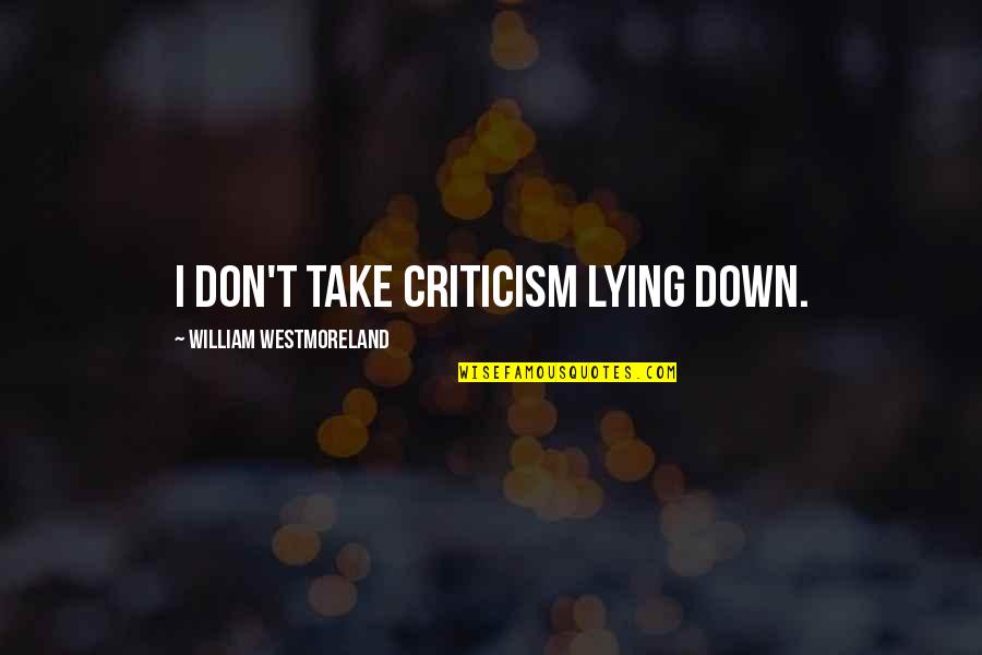 Temiblesdelnorte Quotes By William Westmoreland: I don't take criticism lying down.