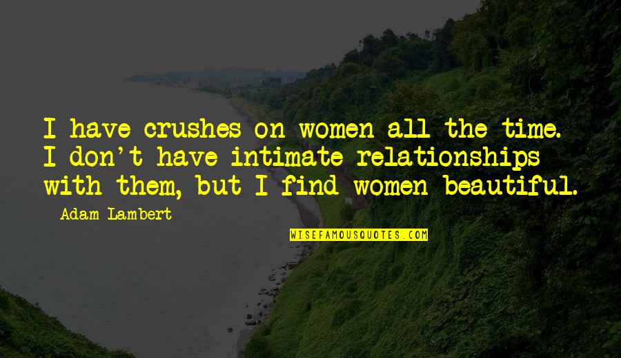 Temiko Ship Quotes By Adam Lambert: I have crushes on women all the time. Temiko Ship Quotes By Adam Lambert: I have crushes on women all the time.