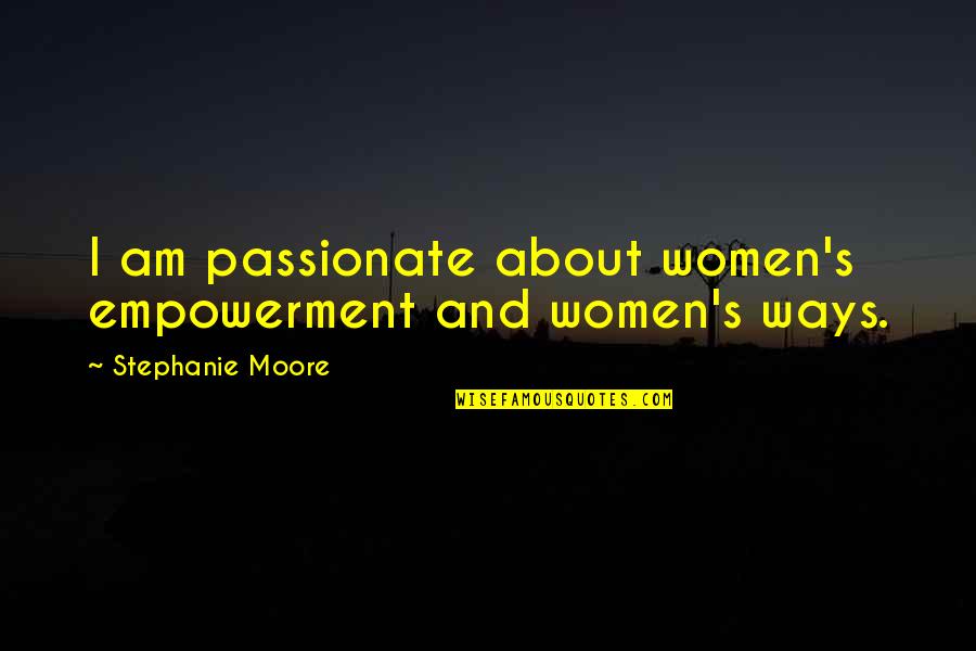Temilola Adepetun Quotes By Stephanie Moore: I am passionate about women's empowerment and women's Temilola Adepetun Quotes By Stephanie Moore: I am passionate about women's empowerment and women's