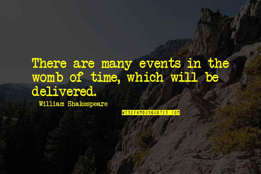 Temilola Adepetun Quotes By William Shakespeare: There are many events in the womb of Temilola Adepetun Quotes By William Shakespeare: There are many events in the womb of