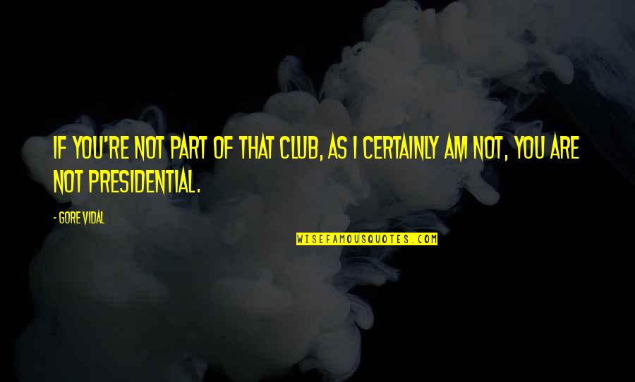 Temimilcingo Quotes By Gore Vidal: If you're not part of that club, as