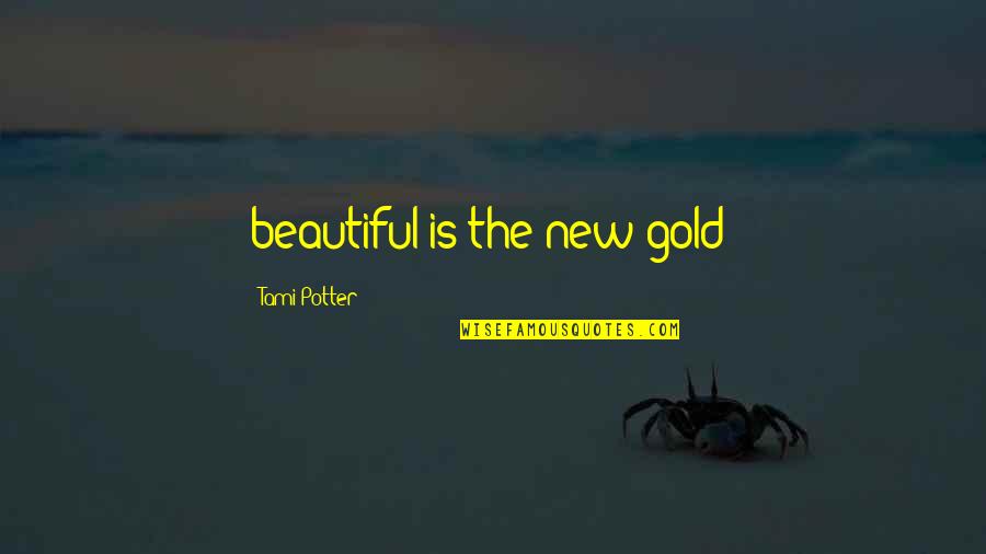 Temine And Oumba Quotes By Tami Potter: beautiful is the new gold/