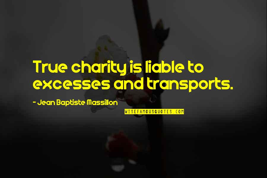 Temira Weather Quotes By Jean Baptiste Massillon: True charity is liable to excesses and transports.