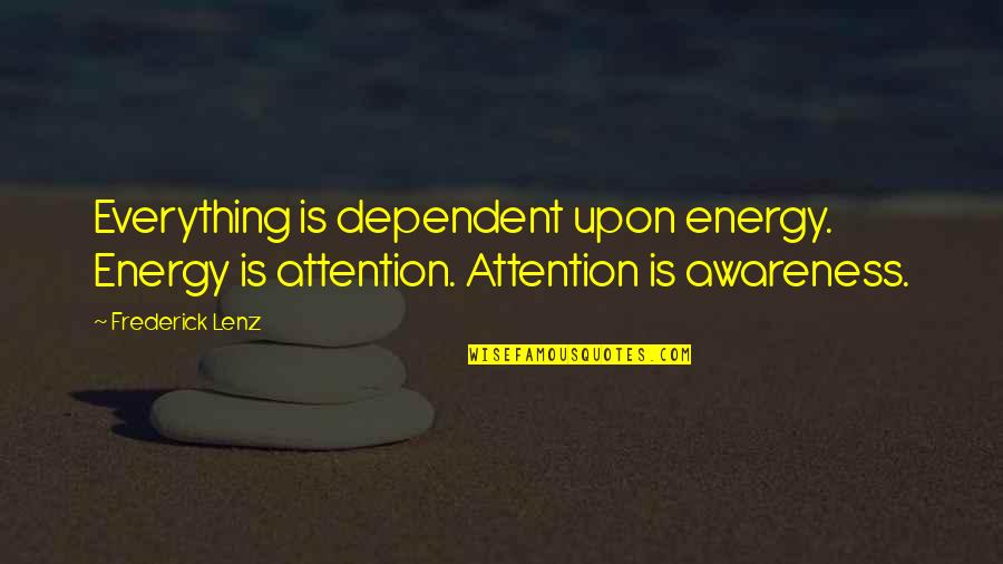Temirova Shaxnozabonu Quotes By Frederick Lenz: Everything is dependent upon energy. Energy is attention.