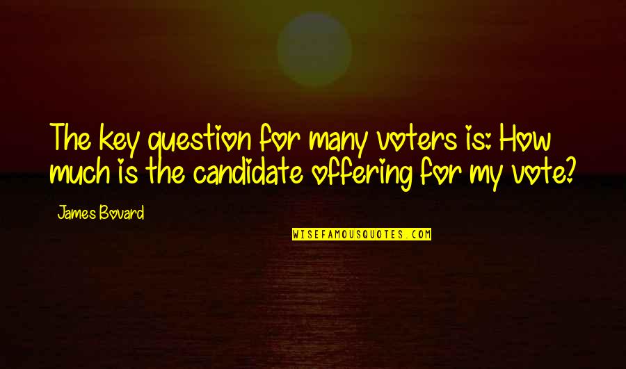 Temisan Quotes By James Bovard: The key question for many voters is: How