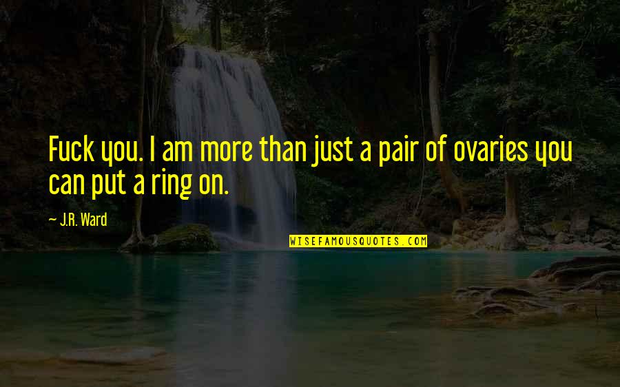 Temistocle Quotes By J.R. Ward: Fuck you. I am more than just a