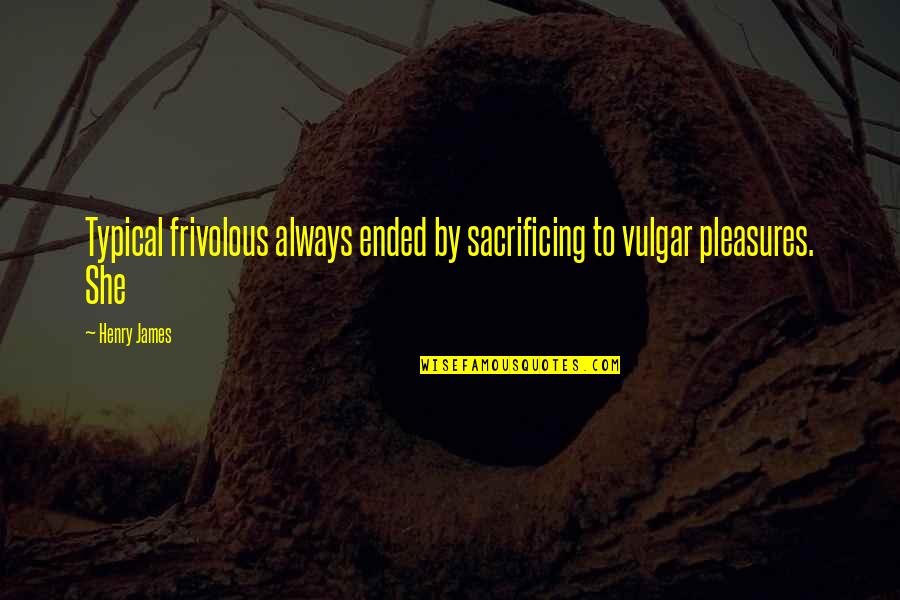 Temitope Odukoya Quotes By Henry James: Typical frivolous always ended by sacrificing to vulgar