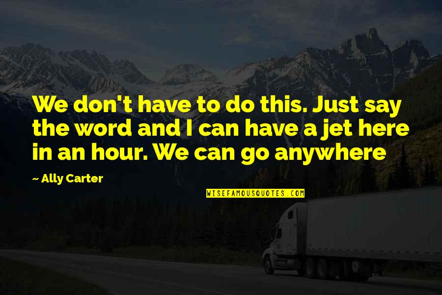 Temmerman Bloemen Quotes By Ally Carter: We don't have to do this. Just say Temmerman Bloemen Quotes By Ally Carter: We don't have to do this. Just say