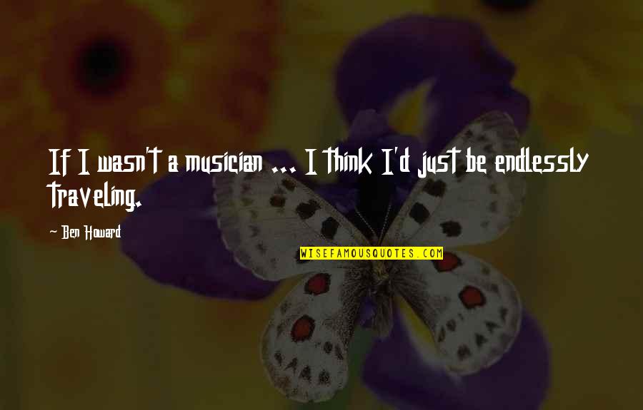 Temmin Quotes By Ben Howard: If I wasn't a musician ... I think