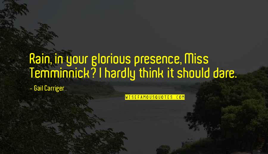 Temminnick's Quotes By Gail Carriger: Rain, in your glorious presence, Miss Temminnick? I