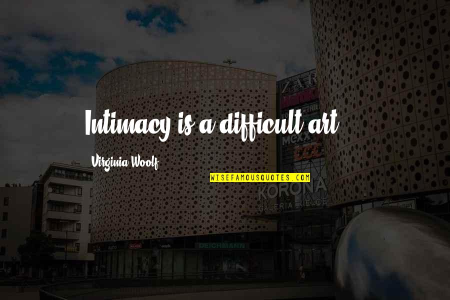 Temminnick's Quotes By Virginia Woolf: Intimacy is a difficult art ...