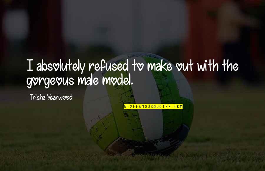 Temoc Herrera Quotes By Trisha Yearwood: I absolutely refused to make out with the