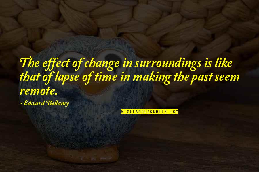 Temoney31 Quotes By Edward Bellamy: The effect of change in surroundings is like Temoney31 Quotes By Edward Bellamy: The effect of change in surroundings is like
